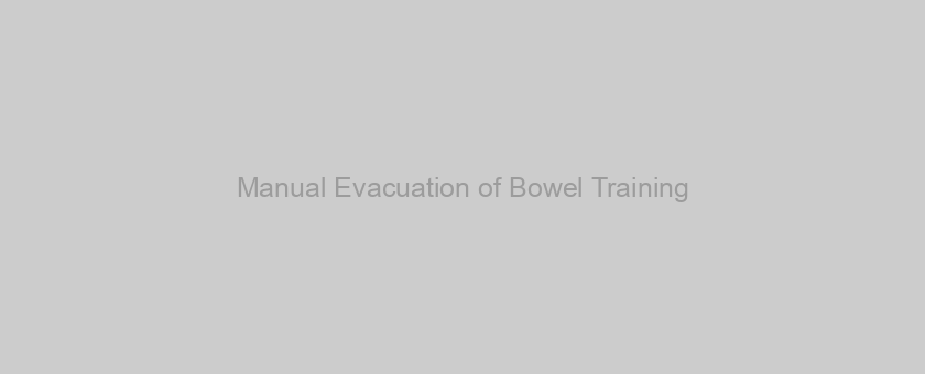 Manual Evacuation of Bowel Training